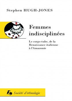 Femmes indisciplinées. Le corps-tube, de la Renaissance italienne à l’Amazonie