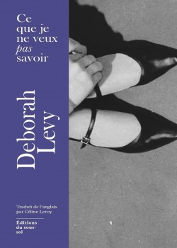Deborah Levy - Ce que je ne veux pas savoir