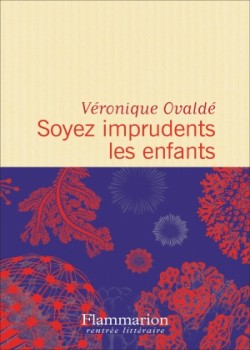 Véronique Ovaldé - Soyez imprudents les enfants